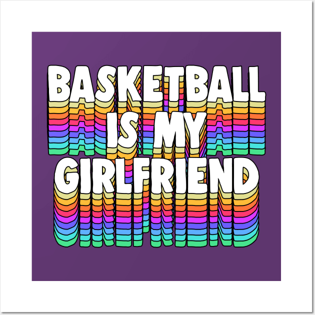 Basketball Is My Girl Friend - Typographic Funny Design Wall Art by DankFutura